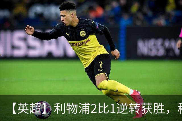 【英超】利物浦2比1逆转获胜，穆尼奥斯、伊萨克破门
