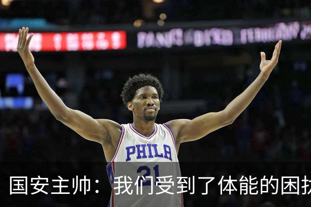 国安主帅：我们受到了体能的困扰 但已经恢复到了好的状态