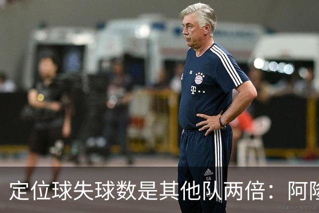 定位球失球数是其他队两倍：阿隆索的防守思路真那么稚嫩吗