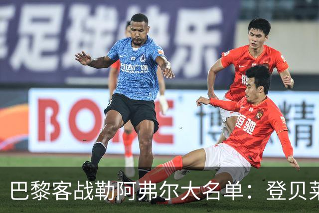 巴黎客战勒阿弗尔大名单：登贝莱缺阵，霍茨在列