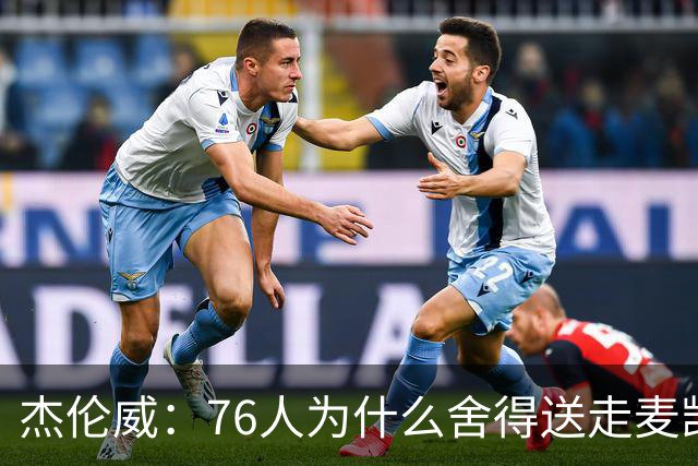 杰伦威：76人为什么舍得送走麦凯恩？他的表现超出我们所有人预期