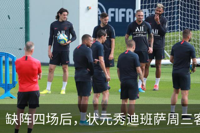 缺阵四场后，状元秀迪班萨周三客战骑士迎首秀