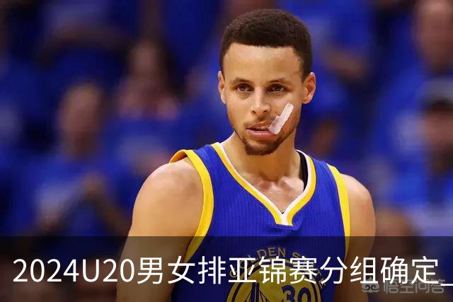 2024U20男女排亚锦赛分组确定 中青女排主场作战