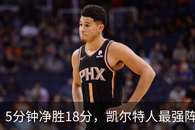 5分钟净胜18分，凯尔特人最强阵容竟不在首发