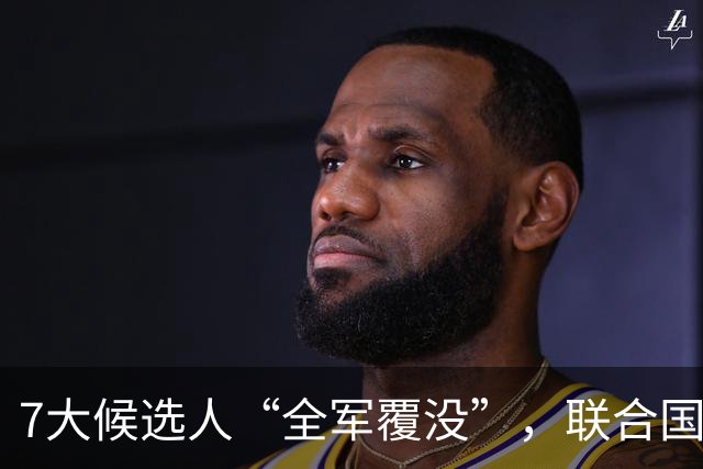 7大候选人“全军覆没”，联合国新秘书长选举，战况惨烈远超预料