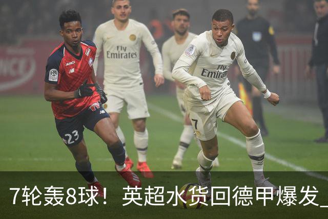 7轮轰8球！英超水货回德甲爆发 33岁强势领跑射手榜