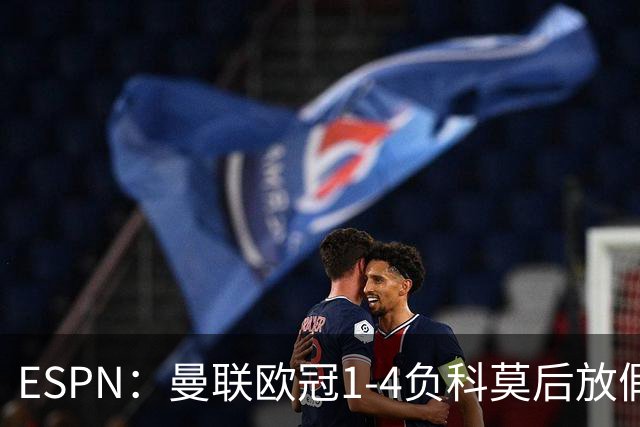 ESPN：曼联欧冠1-4负科莫后放假一天，周五恢复训练